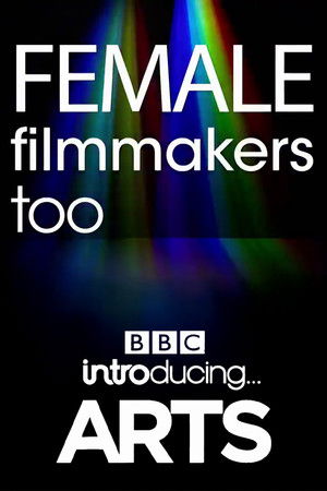 Female Filmmakers Too: BBC Introducing Arts Female Filmmakers Too: BBC Introducing Arts