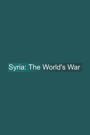 Syria: The World's War Syria: The World's War