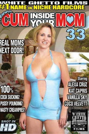 I Wanna Cum Inside Your Mom 33 I Wanna Cum Inside Your Mom 33