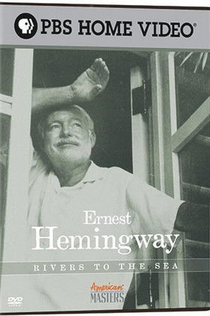 Ernest Hemingway: Rivers to the Sea Ernest Hemingway: Rivers to the Sea