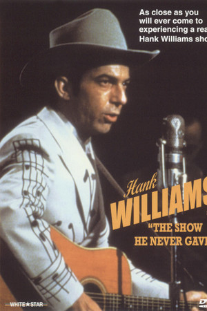 Hank Williams: The Show He Never Gave Hank Williams: The Show He Never Gave
