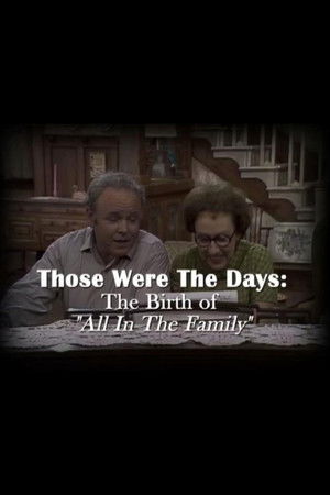 Those Were the Days: The Birth of "All in the Family" Those Were the Days: The Birth of "All in the Family"