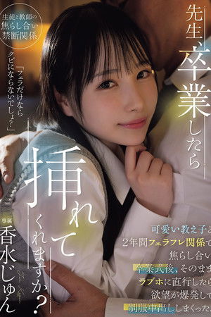 先生、卒業したら挿れてくれますか？可愛い教え子と2年間フェラフレ関係で焦らし合い卒業式後、そのままラブホに直行したら欲望が爆発して制服中出ししまくった。 香水じゅん