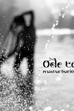 Ode to masturbation
