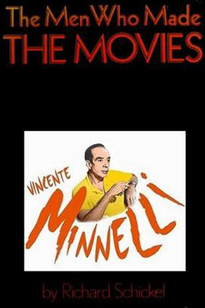 The Men Who Made the Movies: Vincente Minnelli The Men Who Made the Movies: Vincente Minnelli