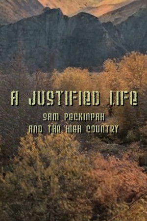 A Justified Life: Sam Peckinpah and the High Country A Justified Life: Sam Peckinpah and the High Country