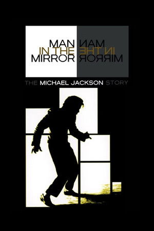 Man in the Mirror: The Michael Jackson Story Man in the Mirror: The Michael Jackson Story