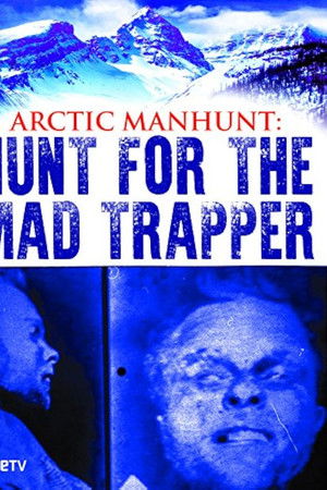 Arctic Manhunt: Hunt for the Mad Trapper Arctic Manhunt: Hunt for the Mad Trapper
