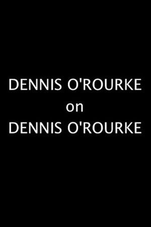Dennis O'Rourke on Dennis O'Rourke Dennis O'Rourke on Dennis O'Rourke