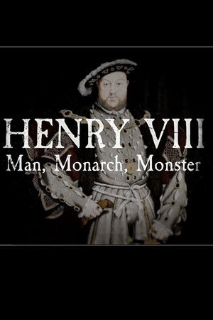 Henry VIII: Man Monarch Monster Henry VIII: Man Monarch Monster