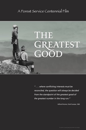 The Greatest Good: A Forest Service Centennial Film The Greatest Good: A Forest Service Centennial Film
