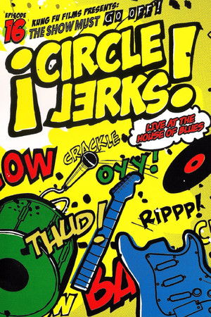 Circle Jerks: The Show Must Go Off! Circle Jerks Live at the House of Blues Circle Jerks: The Show Must Go Off! Circle Jerks Live at the House of Blues