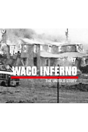 Waco Inferno: The Untold Story Waco Inferno: The Untold Story