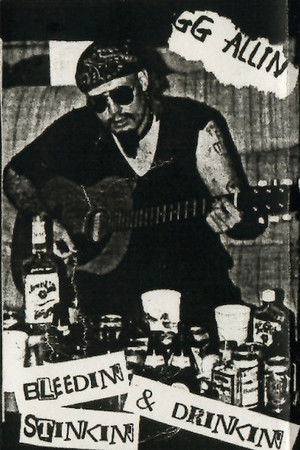 GG Allin: Bleedin', Stinkin' & Drinkin' GG Allin: Bleedin', Stinkin' & Drinkin'