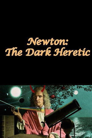 Newton: The Dark Heretic Newton: The Dark Heretic
