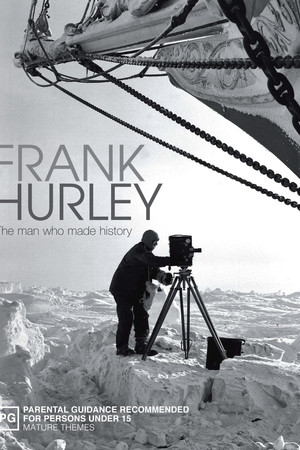 Frank Hurley: The Man Who Made History Frank Hurley: The Man Who Made History