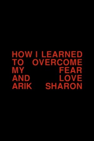 How I Learned to Overcome My Fear and Love Arik Sharon How I Learned to Overcome My Fear and Love Arik Sharon
