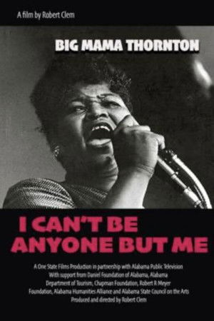 Big Mama Thornton: I Can’t Be Anyone But Me Big Mama Thornton: I Can’t Be Anyone But Me