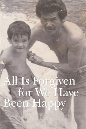 All Is Forgiven, for We Have Been Happy All Is Forgiven, for We Have Been Happy