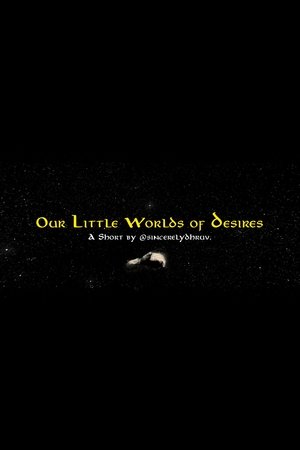 Our Little Worlds of Desires Our Little Worlds of Desires