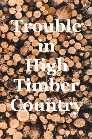 Trouble in High Timber Country Trouble in High Timber Country