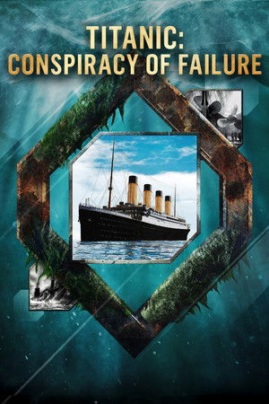 Titanic: Conspiracy of Failure Titanic: Conspiracy of Failure