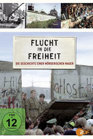 Flucht in die Freiheit - Die Geschichte einer mörderischen Mauer