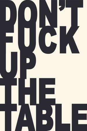 Don't Fuck Up the Table Don't Fuck Up the Table