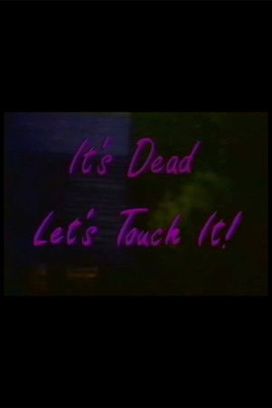 It's Dead, Let's Touch It! It's Dead, Let's Touch It!
