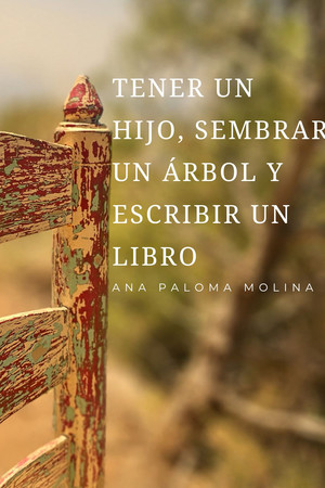 Tener un hijo, sembrar un árbol y escribir un libro Tener un hijo, sembrar un árbol y escribir un libro