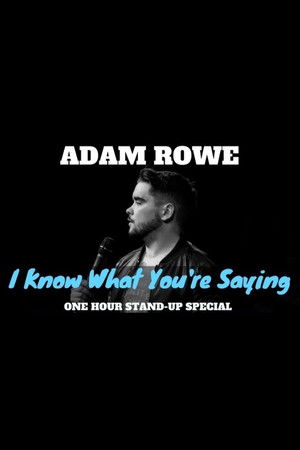 Adam Rowe: I Know What You're Saying Adam Rowe: I Know What You're Saying