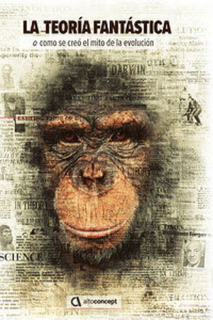 La teoría fantástica (o cómo se creó el mito de la evolución)