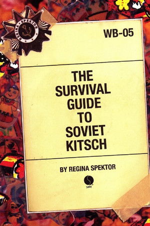 The Survival Guide to Soviet Kitsch The Survival Guide to Soviet Kitsch