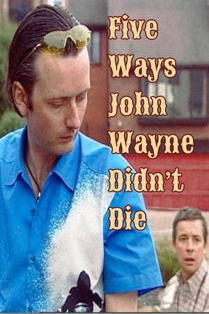 Five Ways John Wayne Didn't Die Five Ways John Wayne Didn't Die
