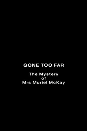 Gone Too Far: The Mystery of Mrs. Muriel McKay Gone Too Far: The Mystery of Mrs. Muriel McKay