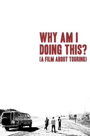 Why Am I Doing This? (A Film About Touring) Why Am I Doing This? (A Film About Touring)