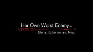 Her Own Worst Enemy... Elena, Katherine, and Nina!