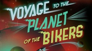 Voyage to The Planet of The Bikers