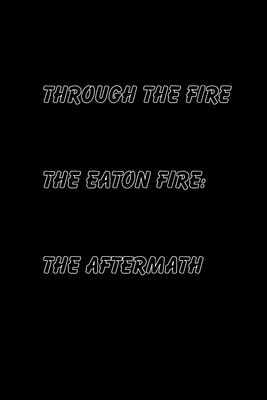 Through the Fire — The Eaton Fire: The Aftermath