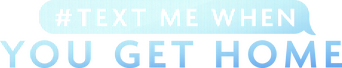 #TextMeWhenYouGetHome logo