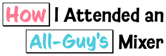 How I Attended an All-Guy's Mixer logo