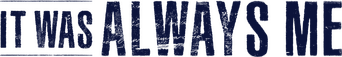 It Was Always Me logo