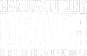 Manufacturing Death: Birth of the Atom Bomb logo