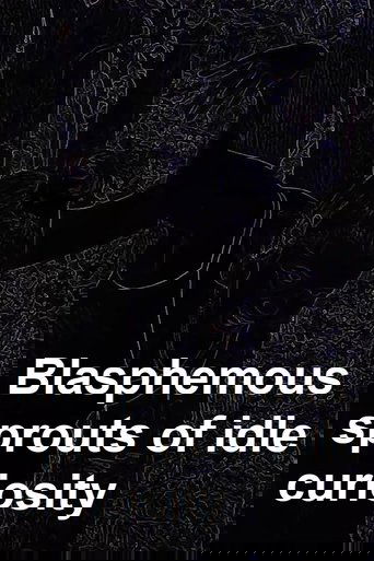 Blasphemous sprouts of idle curiosity poster