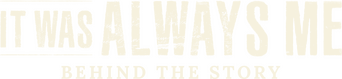 It Was Always Me: Behind the Story logo