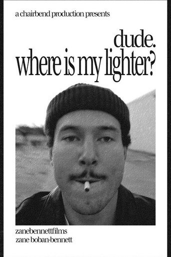 dude. where is my lighter?