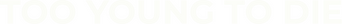 Too Young to Die logo