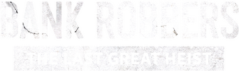 Bank Robbers: The Last Great Heist logo