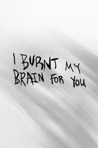 I BURNT MY BRAIN FOR YOU
