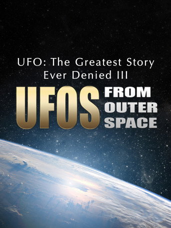 UFO: The Greatest Story Ever Denied III - UFOs from Outer Space